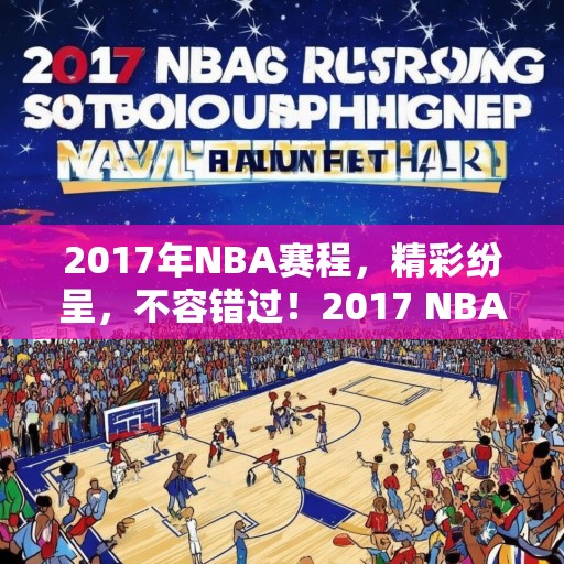 2017年NBA赛程，精彩纷呈，不容错过！2017 NBA赛程，精彩赛事等你来观