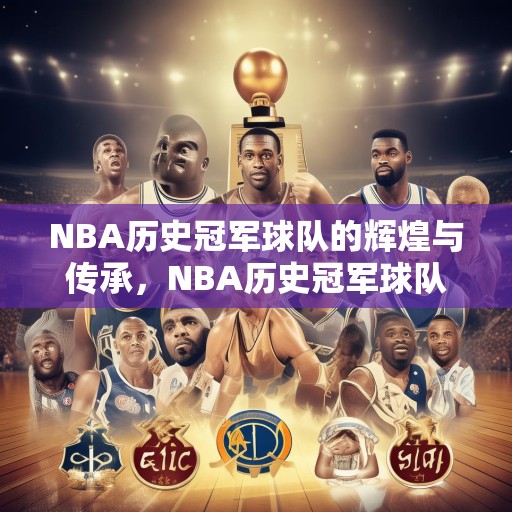 NBA历史冠军球队的辉煌与传承，NBA历史冠军球队的辉煌与传承