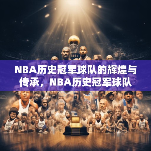 NBA历史冠军球队的辉煌与传承，NBA历史冠军球队的辉煌与传承