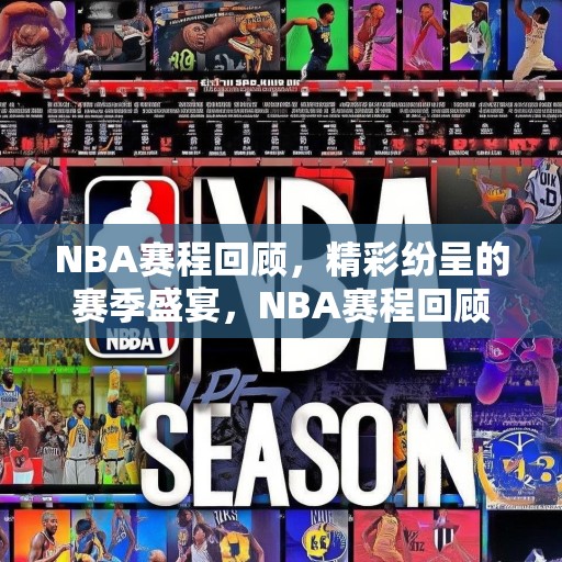NBA赛程回顾，精彩纷呈的赛季盛宴，NBA赛程回顾，一场场精彩绝伦的赛季盛宴