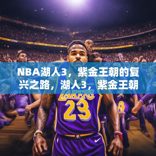 NBA湖人3，紫金王朝的复兴之路，湖人3，紫金王朝的伟大复兴