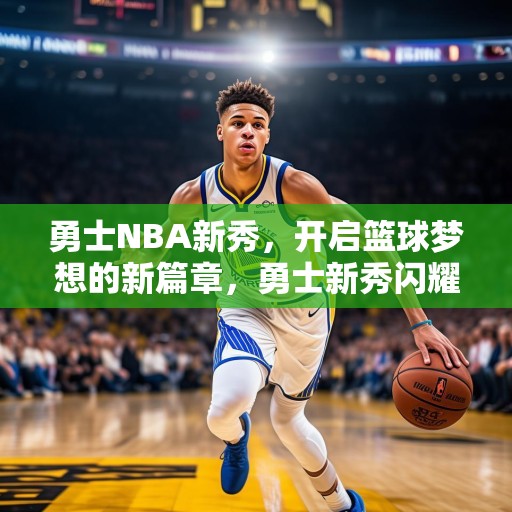 勇士NBA新秀，开启篮球梦想的新篇章，勇士新秀闪耀NBA赛场，篮球梦想的璀璨启幕