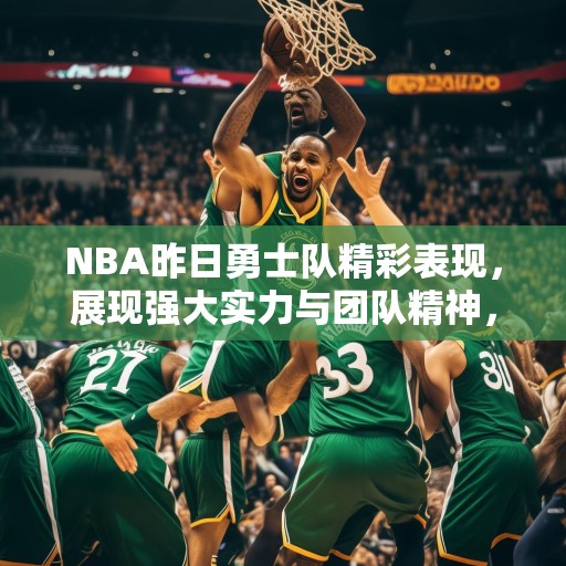 NBA昨日勇士队精彩表现，展现强大实力与团队精神，NBA昨日勇士队大胜对手，展现强大实力与团队精神
