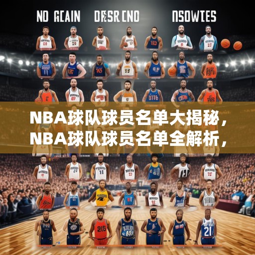 NBA球队球员名单大揭秘，NBA球队球员名单全解析，从超级巨星到新秀，谁将闪耀新赛季？