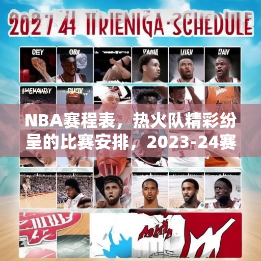 NBA赛程表，热火队精彩纷呈的比赛安排，2023-24赛季NBA赛程，迈阿密热火精彩比赛一览