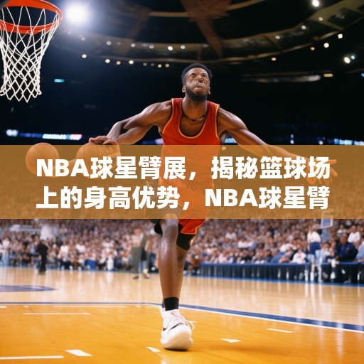 NBA球星臂展，揭秘篮球场上的身高优势，NBA球星臂展，揭秘篮球场上的身高优势