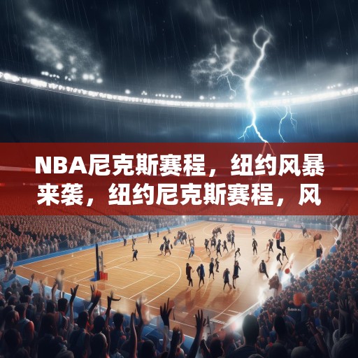 NBA尼克斯赛程，纽约风暴来袭，纽约尼克斯赛程，风暴来袭