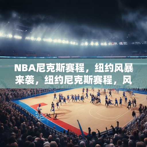 NBA尼克斯赛程，纽约风暴来袭，纽约尼克斯赛程，风暴来袭