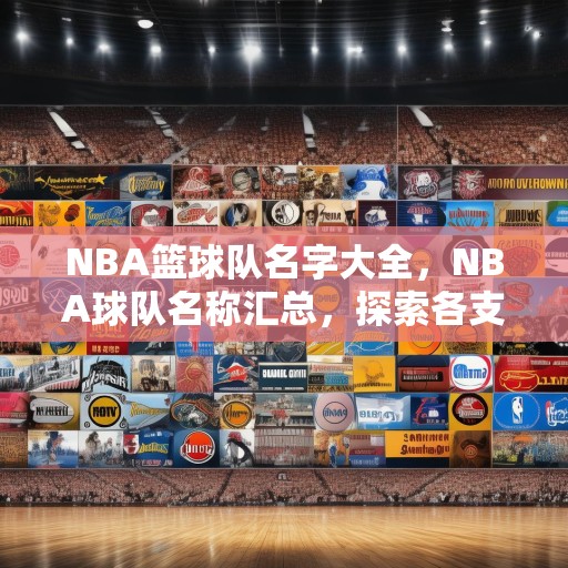 NBA篮球队名字大全，NBA球队名称汇总，探索各支球队的独特魅力