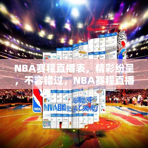 NBA赛程直播表，精彩纷呈，不容错过，NBA赛程直播，精彩纷呈，不容错过的篮球盛宴！