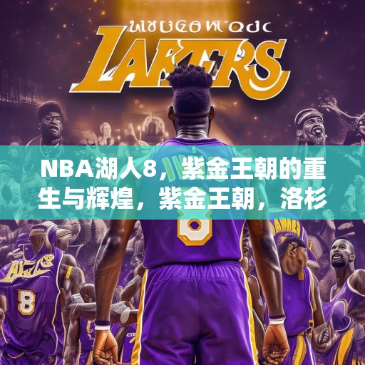 NBA湖人8，紫金王朝的重生与辉煌，紫金王朝，洛杉矶湖人队的重生与辉煌