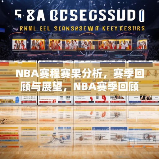 NBA赛程赛果分析，赛季回顾与展望，NBA赛季回顾，赛程赛果分析与未来展望