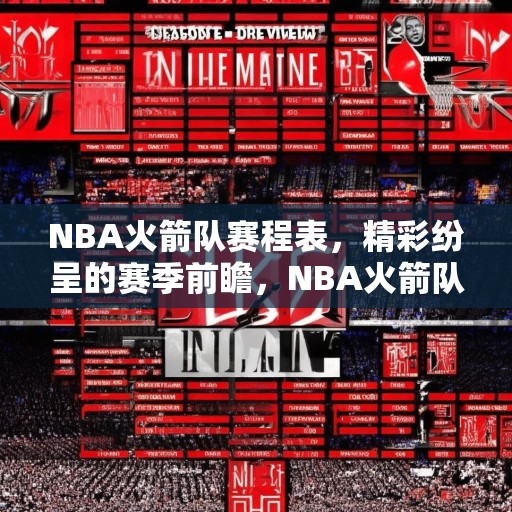 NBA火箭队赛程表，精彩纷呈的赛季前瞻，NBA火箭队赛程表，期待已久的赛季精彩前瞻