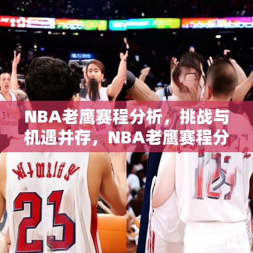 NBA老鹰赛程分析，挑战与机遇并存，NBA老鹰赛程分析，挑战与机遇并存