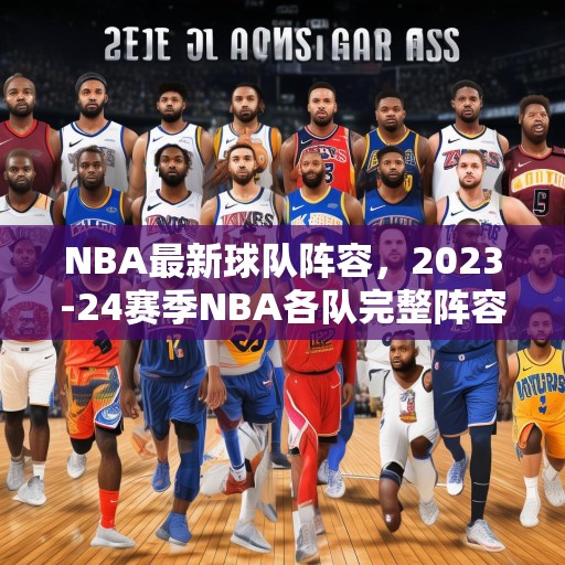 NBA最新球队阵容，2023-24赛季NBA各队完整阵容一览