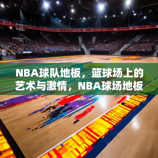NBA球队地板，篮球场上的艺术与激情，NBA球场地板，篮球场上的艺术与激情