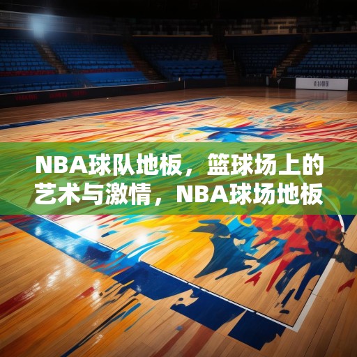 NBA球队地板，篮球场上的艺术与激情，NBA球场地板，篮球场上的艺术与激情