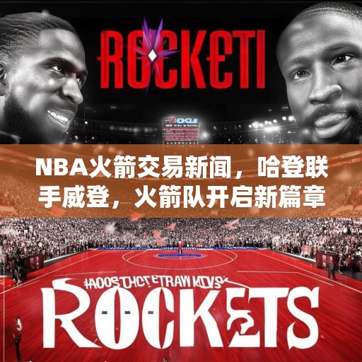 NBA火箭交易新闻，哈登联手威登，火箭队开启新篇章，哈登联手威登，火箭队开启新篇章，NBA重磅交易震撼联盟