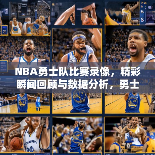 NBA勇士队比赛录像，精彩瞬间回顾与数据分析，勇士队精彩比赛合集，关键时刻分析与球员表现亮点
