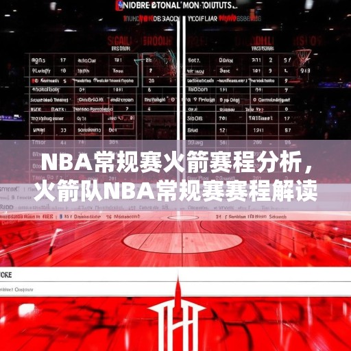 NBA常规赛火箭赛程分析，火箭队NBA常规赛赛程解读，强度与挑战并存，期待精彩表现