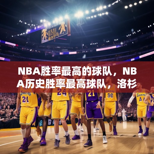 NBA胜率最高的球队，NBA历史胜率最高球队，洛杉矶湖人队