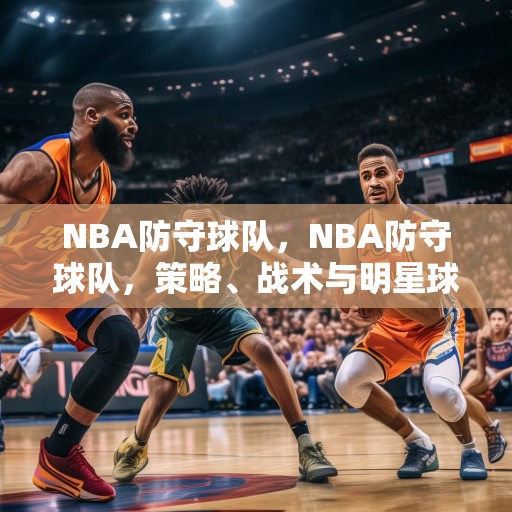 NBA防守球队，NBA防守球队，策略、战术与明星球员