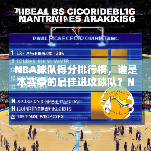 NBA球队得分排行榜，谁是本赛季的最佳进攻球队？NBA最佳进攻球队，湖人队以场均112.4分领跑