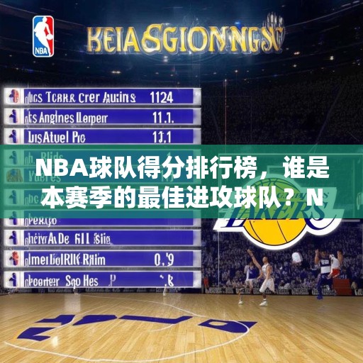 NBA球队得分排行榜，谁是本赛季的最佳进攻球队？NBA最佳进攻球队，湖人队以场均112.4分领跑