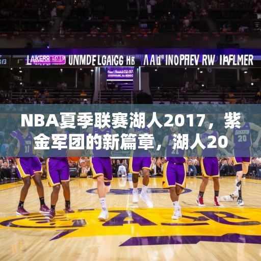NBA夏季联赛湖人2017，紫金军团的新篇章，湖人2017夏季联赛，开启新篇章